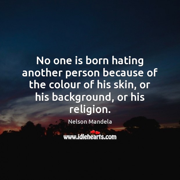 No one is born hating another person because of the colour of Nelson Mandela Picture Quote