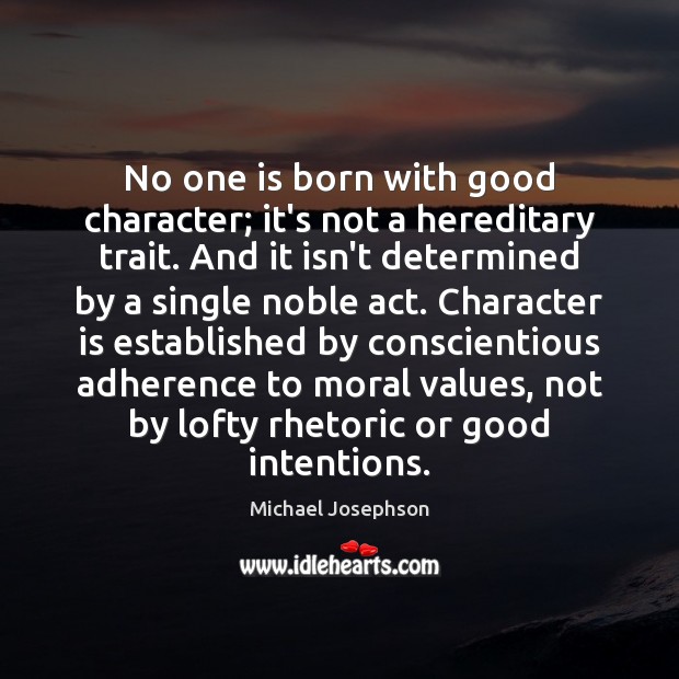 No one is born with good character; it’s not a hereditary trait. Good Intentions Quotes Image