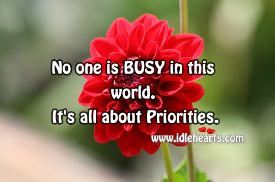 No one is busy in this world. It’s all about priorities. Image