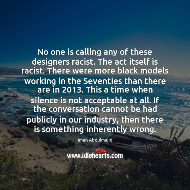 No one is calling any of these designers racist. The act itself Image