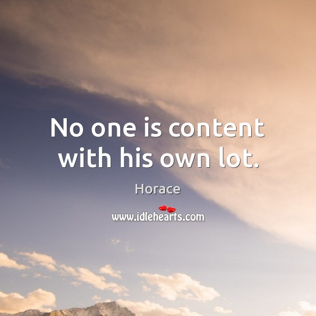 No one is content with his own lot. Horace Picture Quote