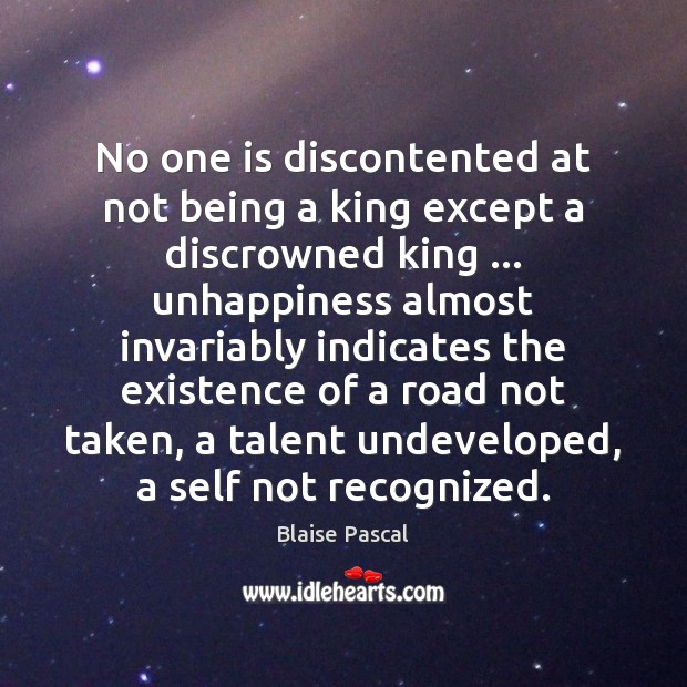No one is discontented at not being a king except a discrowned Blaise Pascal Picture Quote
