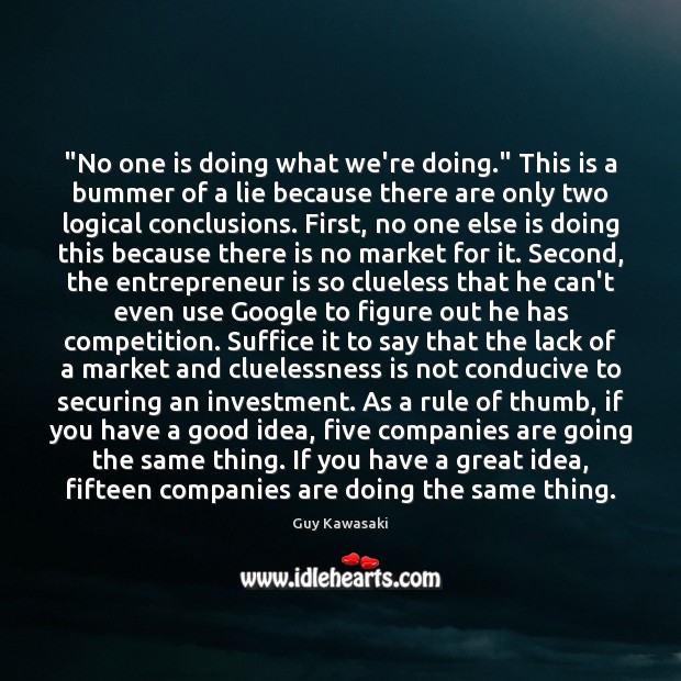 “No one is doing what we’re doing.” This is a bummer of Guy Kawasaki Picture Quote