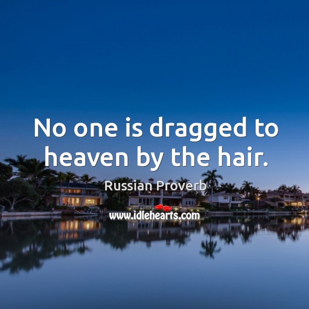 No one is dragged to heaven by the hair. Russian Proverbs Image