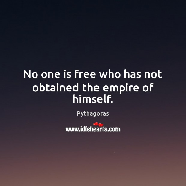 No one is free who has not obtained the empire of himself. Pythagoras Picture Quote