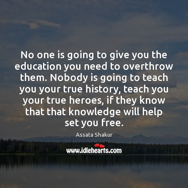No one is going to give you the education you need to Assata Shakur Picture Quote