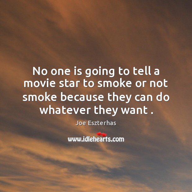 No one is going to tell a movie star to smoke or Joe Eszterhas Picture Quote