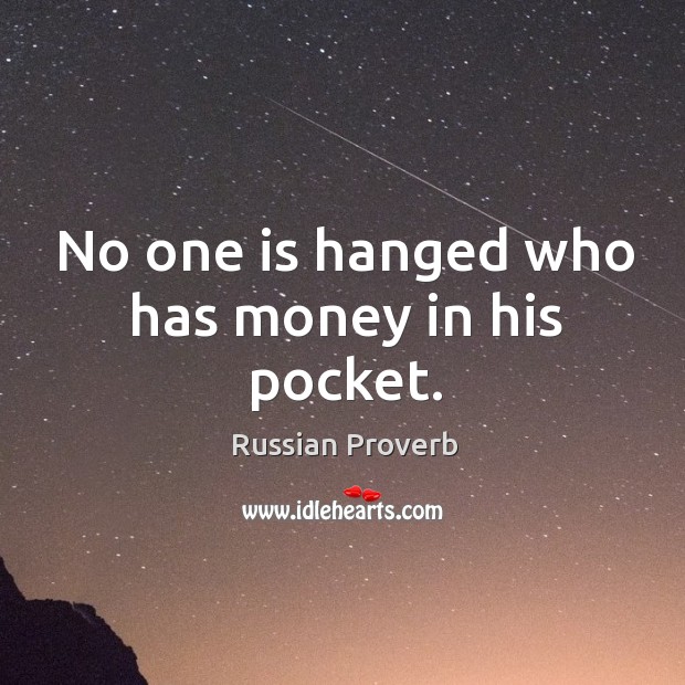 No one is hanged who has money in his pocket. Image