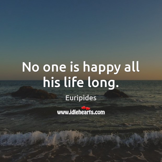 No one is happy all his life long. Euripides Picture Quote