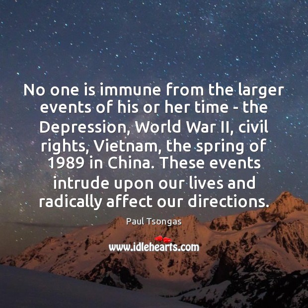 No one is immune from the larger events of his or her Spring Quotes Image