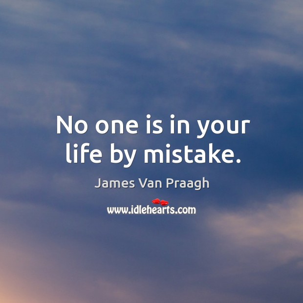 No one is in your life by mistake. James Van Praagh Picture Quote