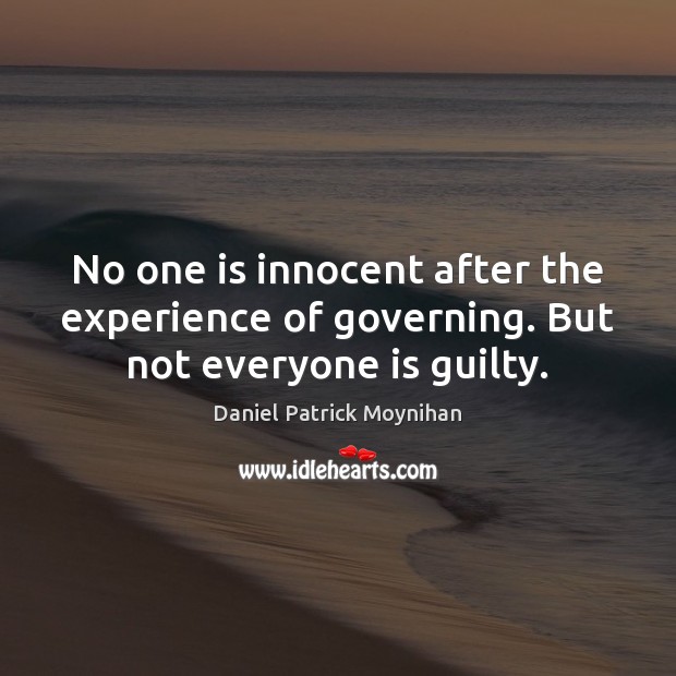 No one is innocent after the experience of governing. But not everyone is guilty. Image