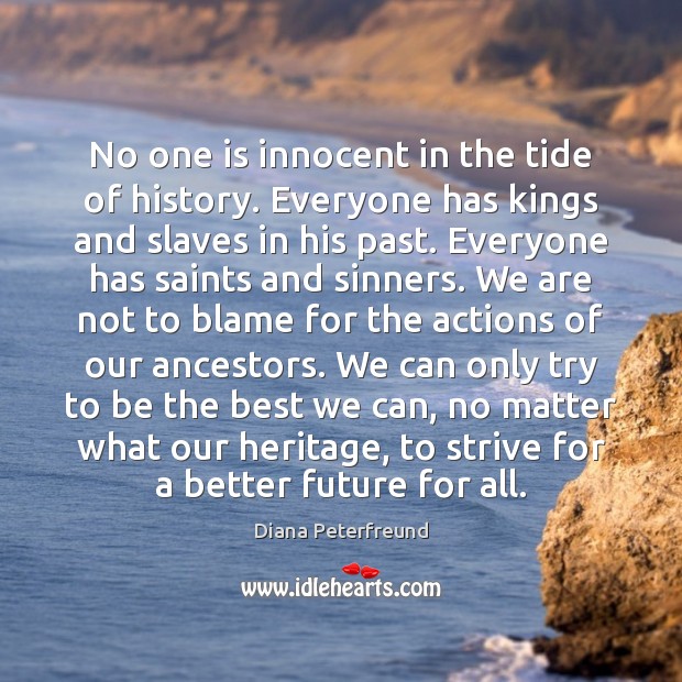 No one is innocent in the tide of history. Everyone has kings Diana Peterfreund Picture Quote