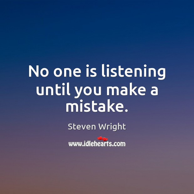 No one is listening until you make a mistake. Steven Wright Picture Quote