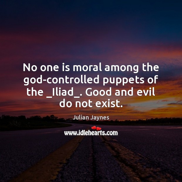 No one is moral among the God-controlled puppets of the _Iliad_. Good Julian Jaynes Picture Quote