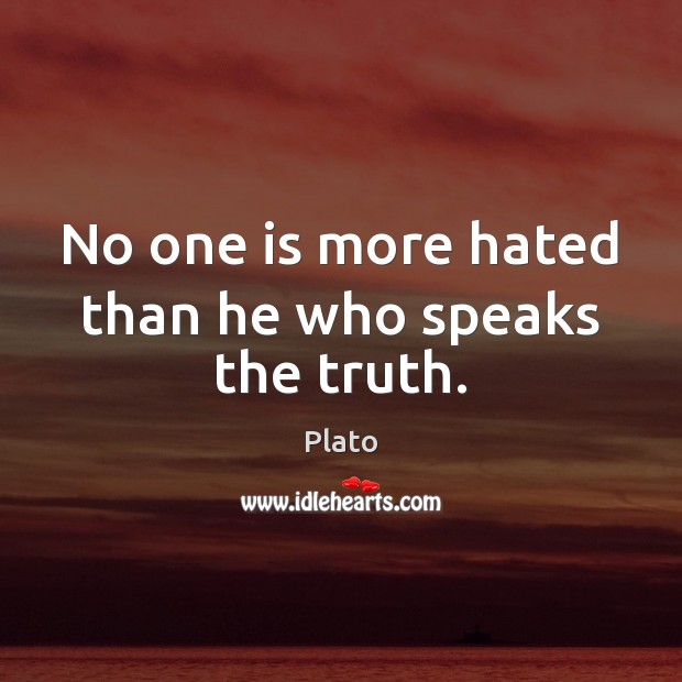 No one is more hated than he who speaks the truth. Plato Picture Quote