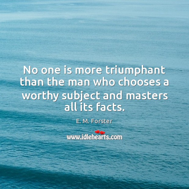 No one is more triumphant than the man who chooses a worthy E. M. Forster Picture Quote
