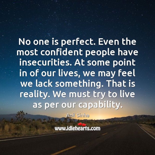 No one is perfect. Even the most confident people have insecurities. At Anil Sinha Picture Quote