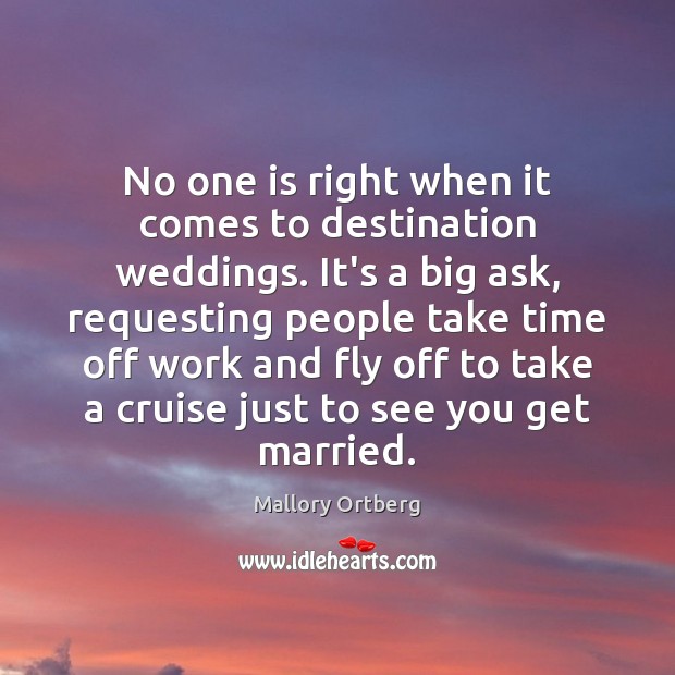 No one is right when it comes to destination weddings. It’s a Mallory Ortberg Picture Quote