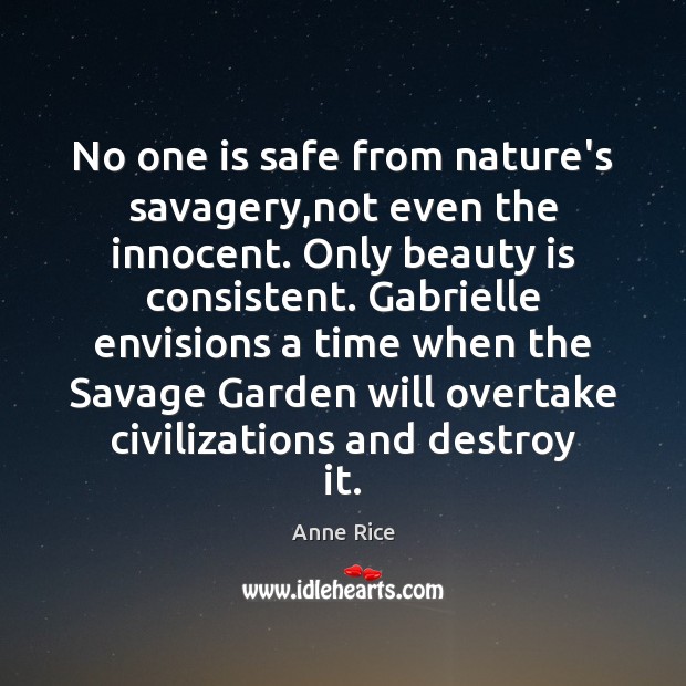 No one is safe from nature’s savagery,not even the innocent. Only Anne Rice Picture Quote