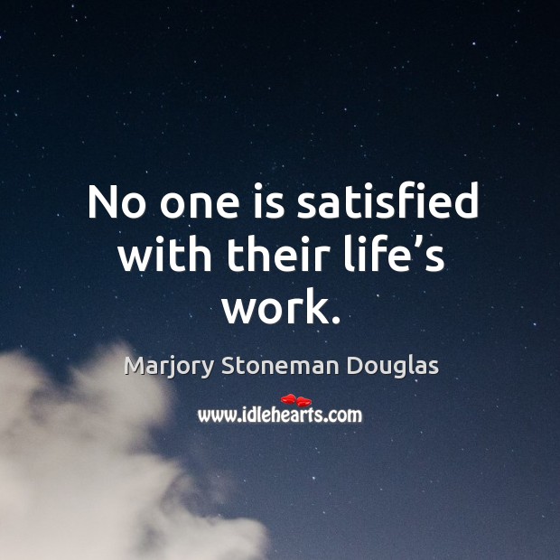 No one is satisfied with their life’s work. Marjory Stoneman Douglas Picture Quote