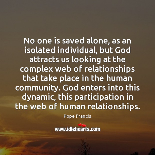 No one is saved alone, as an isolated individual, but God attracts Pope Francis Picture Quote