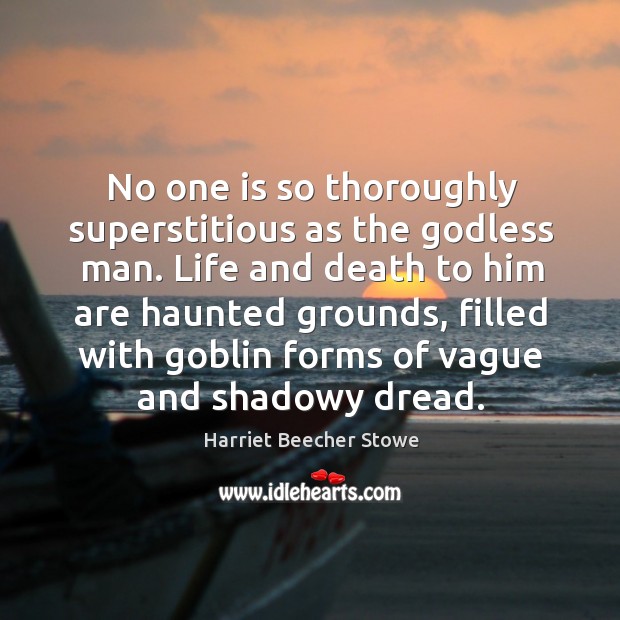 No one is so thoroughly superstitious as the Godless man. Life and Harriet Beecher Stowe Picture Quote