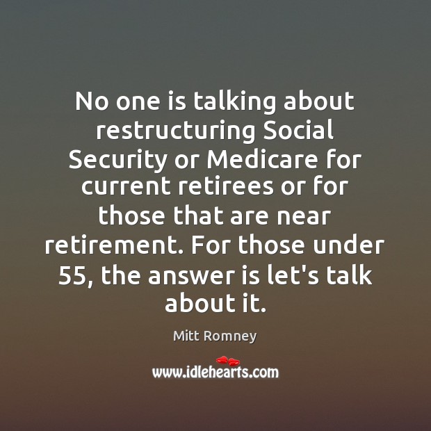 No one is talking about restructuring Social Security or Medicare for current Mitt Romney Picture Quote