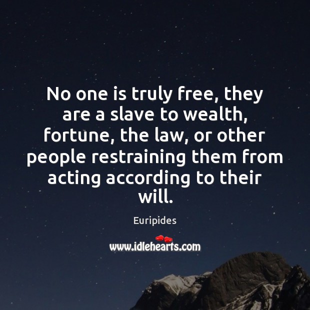 No one is truly free, they are a slave to wealth, fortune, Euripides Picture Quote