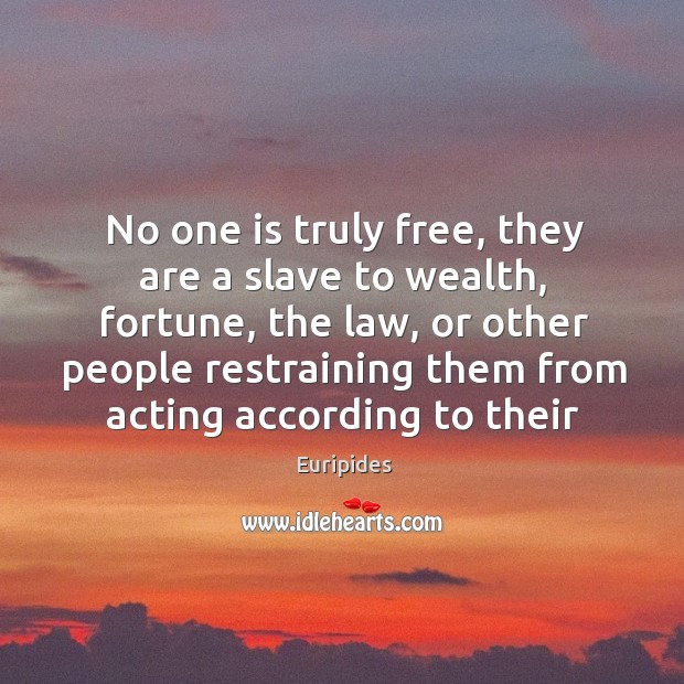 No one is truly free, they are a slave to wealth, fortune Euripides Picture Quote