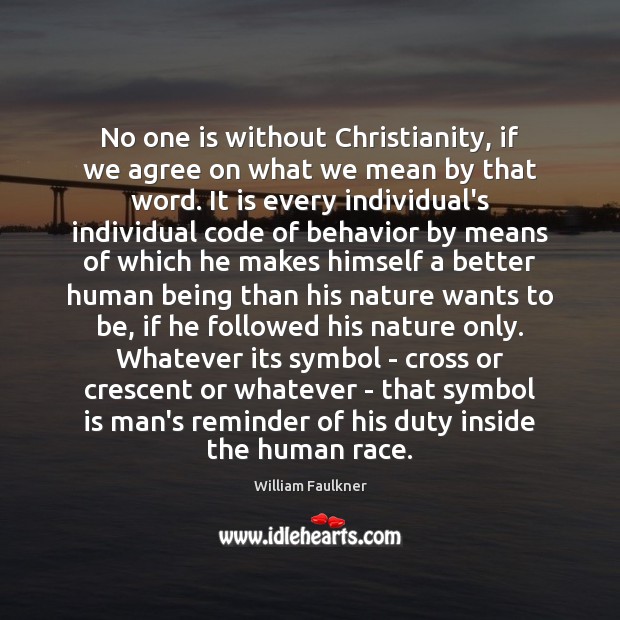 No one is without Christianity, if we agree on what we mean William Faulkner Picture Quote