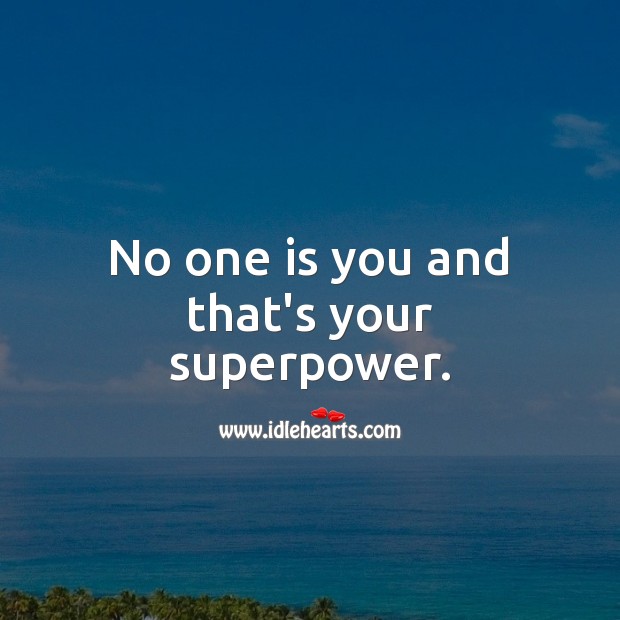 No one is you and that’s your superpower. Image