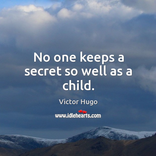 No one keeps a secret so well as a child. Victor Hugo Picture Quote