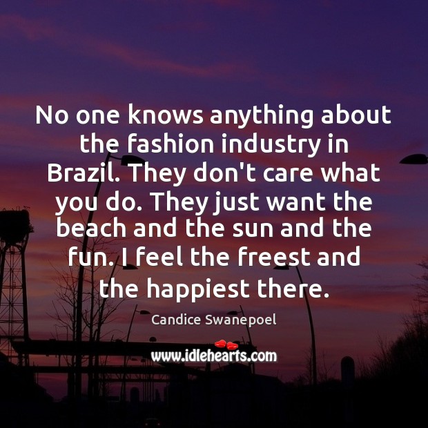 No one knows anything about the fashion industry in Brazil. They don’t Candice Swanepoel Picture Quote