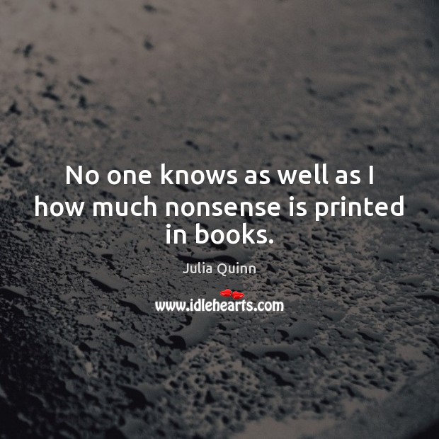No one knows as well as I how much nonsense is printed in books. Image