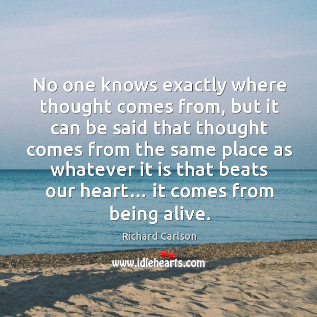 No one knows exactly where thought comes from Richard Carlson Picture Quote