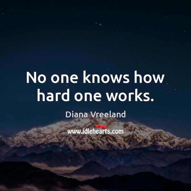 No one knows how hard one works. Diana Vreeland Picture Quote