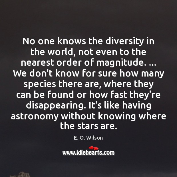 No one knows the diversity in the world, not even to the E. O. Wilson Picture Quote