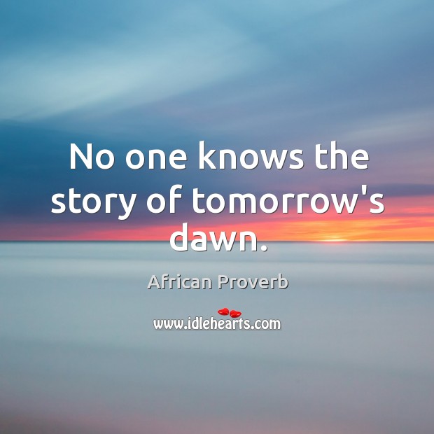 No one knows the story of tomorrow’s dawn. Image