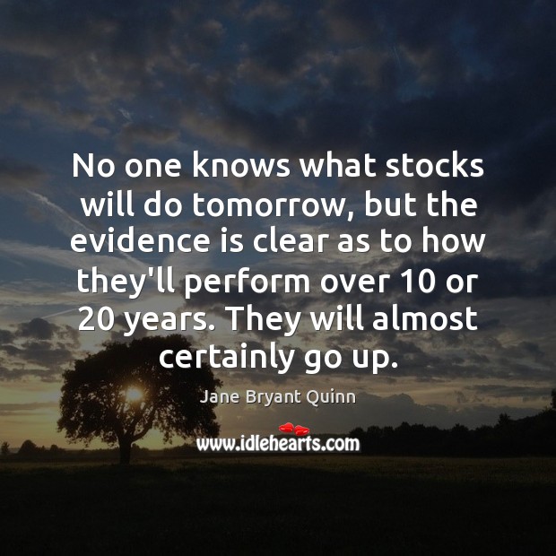 No one knows what stocks will do tomorrow, but the evidence is Jane Bryant Quinn Picture Quote