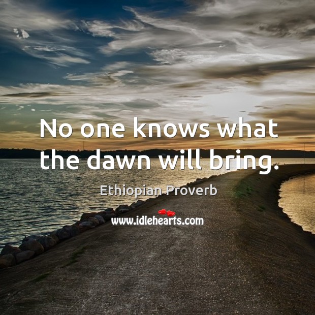 No one knows what the dawn will bring. Ethiopian Proverbs Image