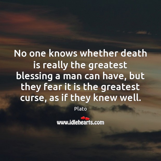 No one knows whether death is really the greatest blessing a man Death Quotes Image