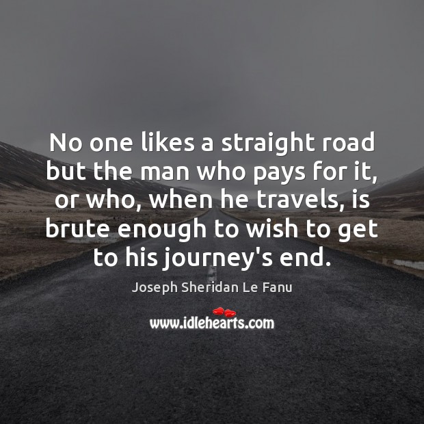 No one likes a straight road but the man who pays for Joseph Sheridan Le Fanu Picture Quote