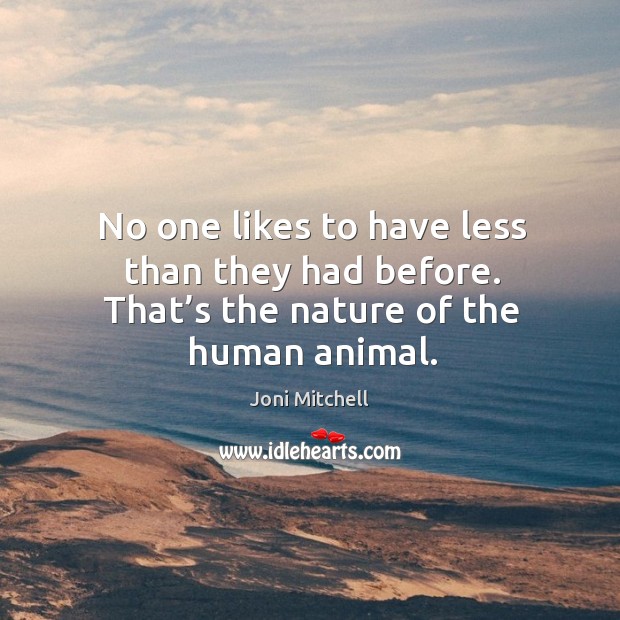 No one likes to have less than they had before. That’s the nature of the human animal. Image