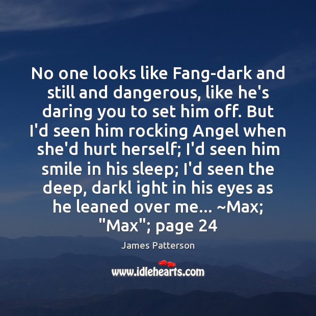 No one looks like Fang-dark and still and dangerous, like he’s daring James Patterson Picture Quote