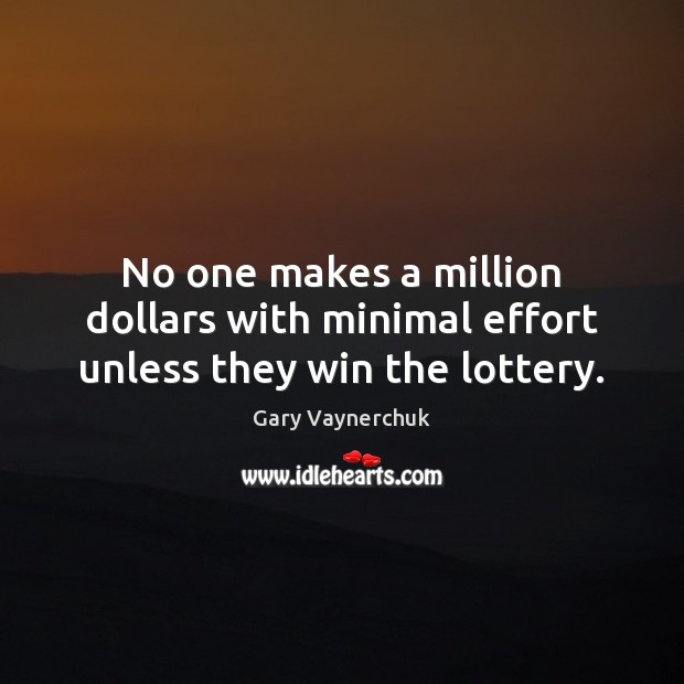 No one makes a million dollars with minimal effort unless they win the lottery. Gary Vaynerchuk Picture Quote