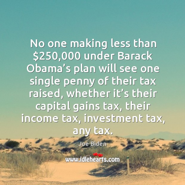 No one making less than $250,000 under barack obama’s plan will see one single penny of their Investment Quotes Image