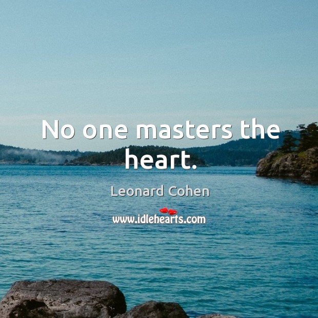 No one masters the heart. Leonard Cohen Picture Quote