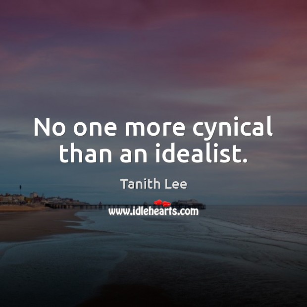 No one more cynical than an idealist. Tanith Lee Picture Quote