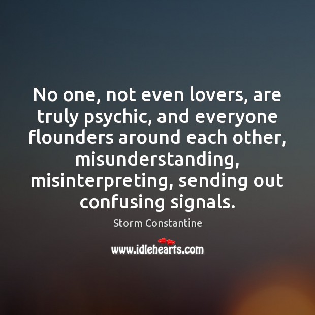 No one, not even lovers, are truly psychic, and everyone flounders around Misunderstanding Quotes Image